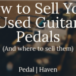 How to sell used guitar pedals guide
