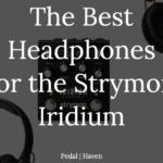 best headphones for strymon iridium