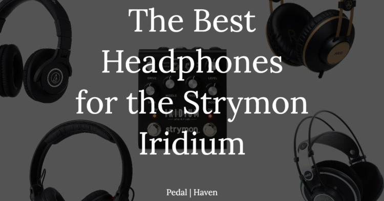 best headphones for strymon iridium